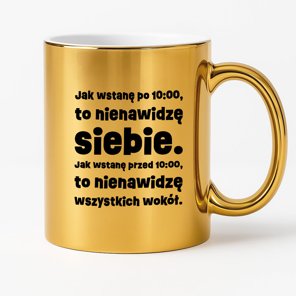 Kubek z nadrukiem "Jak wstanę przed 10:00, to nienawidzę siebie. Jak wstanę po 10:00, to nienawidzę wszystkich wokół."