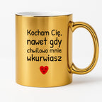 Kubek z nadrukiem - "Kocham Cię, nawet gdy chwilowo mnie wkurwiasz"