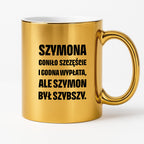 Kubek z IMIENIEM - "Szymona goniło szczęście i godna wypłata, ale Szymon był szybszy.