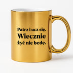 Kubek z nadrukiem - "Patrz i ucz się. Wiecznie żyć nie będę"