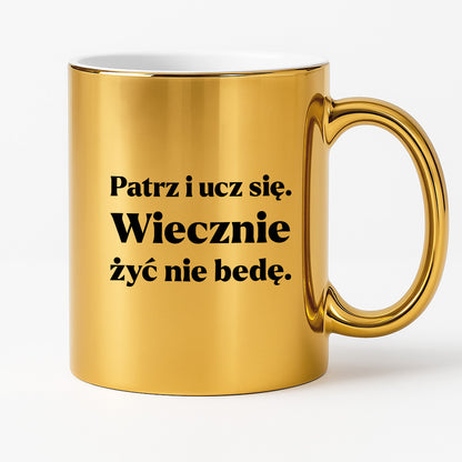 Kubek z nadrukiem - "Patrz i ucz się. Wiecznie żyć nie będę"