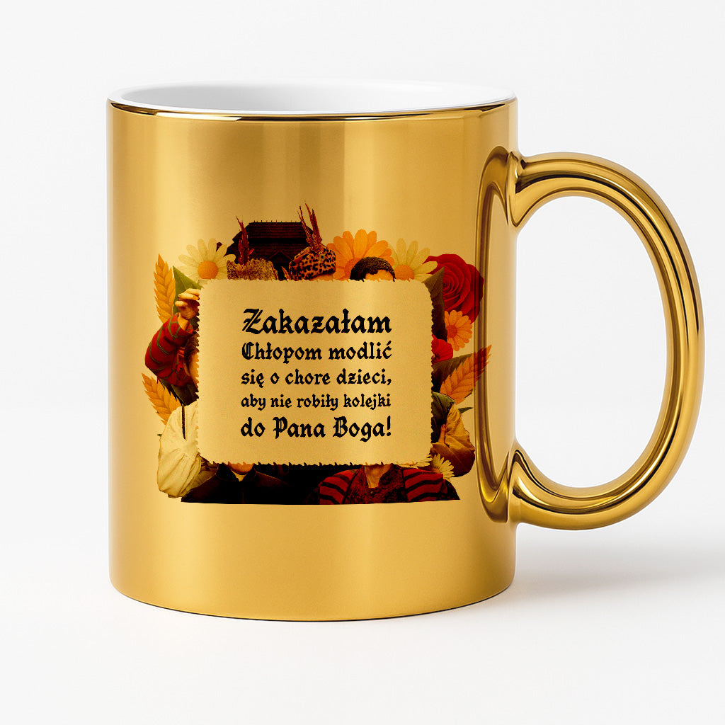 Kubek z nadrukiem "Zakazałam Chłopom modlić się o chore dzieci, aby nie robiły kolejki do Pana Boga!" NOWE 1670