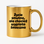 Kubek z nadrukiem "Życie smutne, ale chociaż wypłata śmieszna"