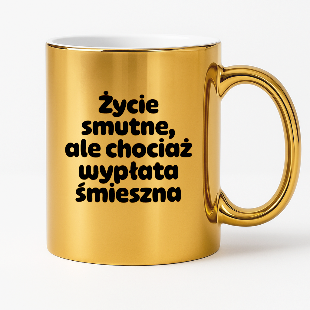 Kubek z nadrukiem "Życie smutne, ale chociaż wypłata śmieszna"