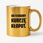 Kubek z nadrukiem - "No to mamy kurczę kłopot."