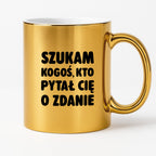 Kubek z nadrukiem - "Szukam kogoś, kto pytał Cię o zdanie"