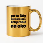 Kubek z nadrukiem - "po to Bóg dał nam oczy, żeby robić na oko"