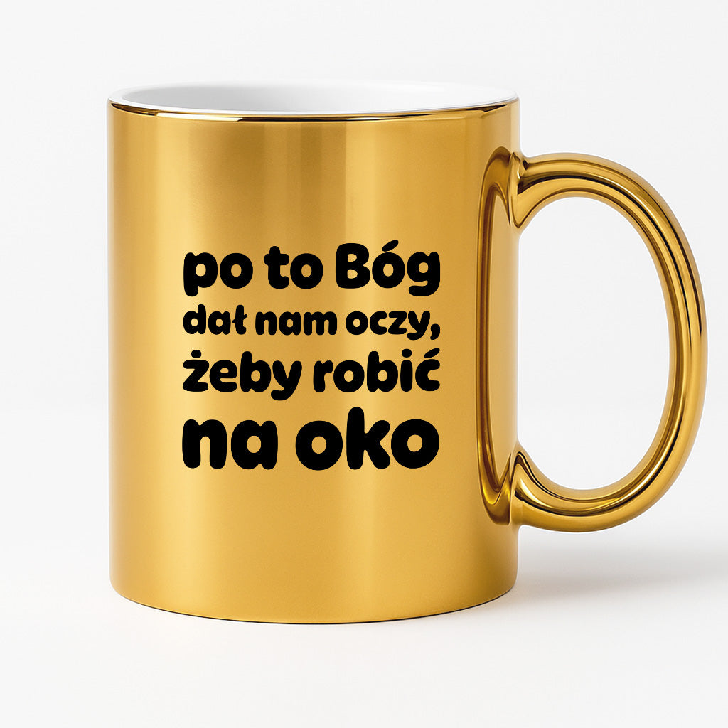 Kubek z nadrukiem - "po to Bóg dał nam oczy, żeby robić na oko"