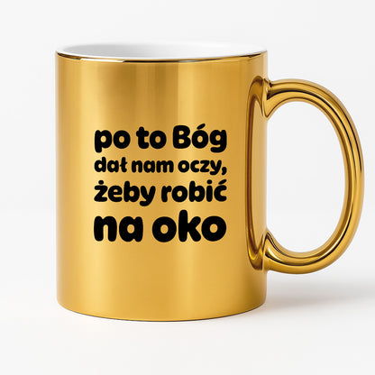Kubek z nadrukiem - "po to Bóg dał nam oczy, żeby robić na oko"