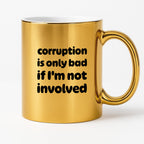 Kubek z nadrukiem - "corruption is only bad if I'm not involved"