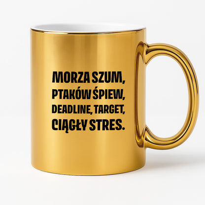 Kubek z nadrukiem - "Morza szum, ptaków śpiew, deadline, target, ciągły stres."