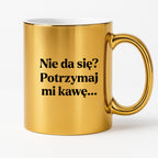 Kubek z nadrukiem - "Nie da się? Potrzymaj mi kawę"