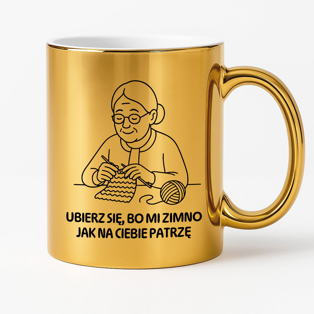Kubek dla Babci / Dziadka - "Ubierz się, bo mi zimno jak na Ciebie patrzę"