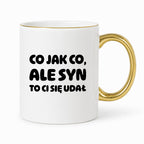 Kubek z nadrukiem - "Co jak co, ale syn to Ci się udał"