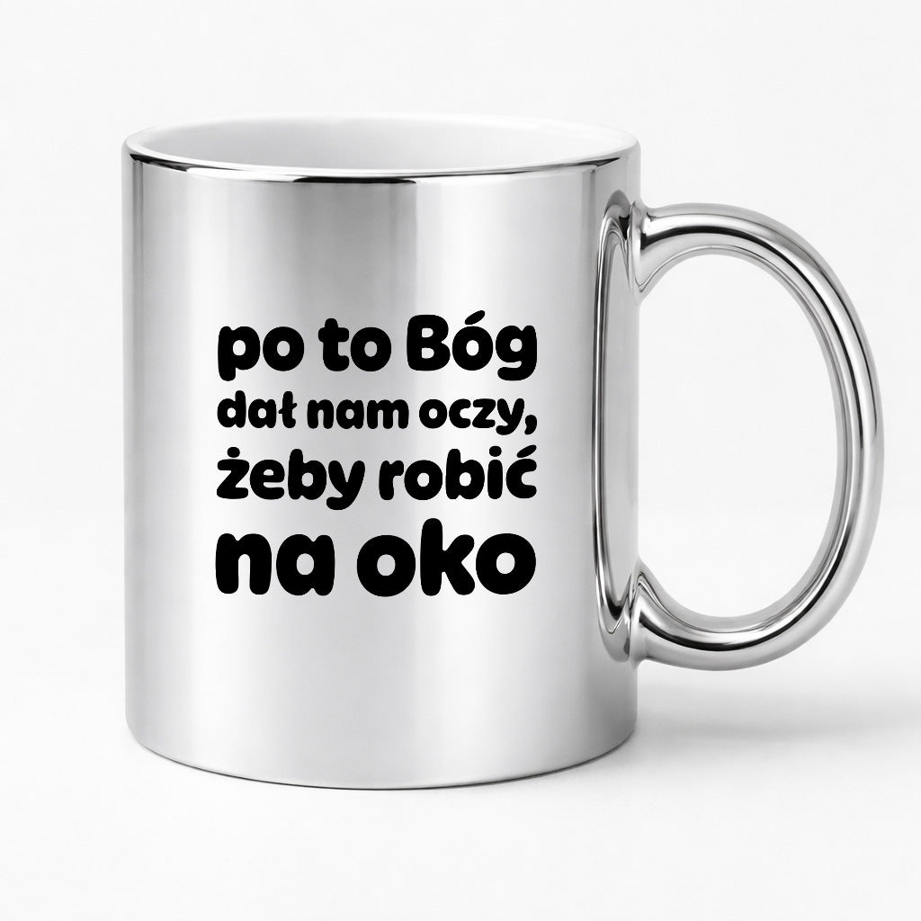 Kubek z nadrukiem - "po to Bóg dał nam oczy, żeby robić na oko"