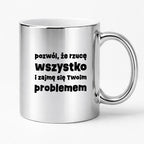 Kubek z nadrukiem "pozwól, że rzucę wszystko i zajmę się Twoim problemem"