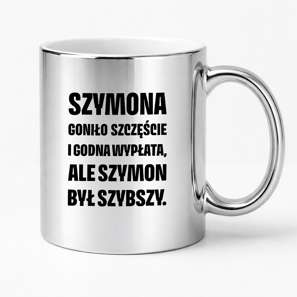 Kubek z IMIENIEM - "Szymona goniło szczęście i godna wypłata, ale Szymon był szybszy.