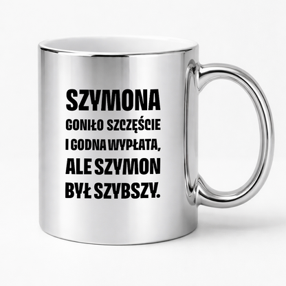 Kubek z IMIENIEM - "Szymona goniło szczęście i godna wypłata, ale Szymon był szybszy.