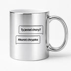 Kubek z nadrukiem - "Ty jesteś chory? Akurat chrypka" PL