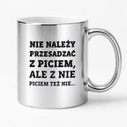 Kubek z nadrukiem - "Nie należy przesadzać z piciem, ale z nie piciem też nie"