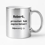 Kubek z dowolnym imieniem "Przestań tak zapierdalać. Odpocznij" I