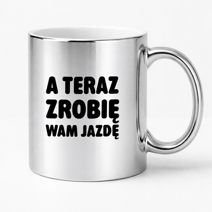 Kubek z nadrukiem - "A teraz zrobię wam jazdę"