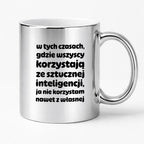 Kubek z nadrukiem "w tych czasach, gdzie wszyscy korzystają ze sztucznej inteligencji, ja nie korzystam nawet z własnej"