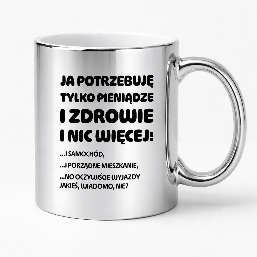 Kubek z nadrukiem - "Ja potrzebuję tylko pieniądze i zdrowie i nic więcej!" - CYTAT w oryginale JE I.Kisio