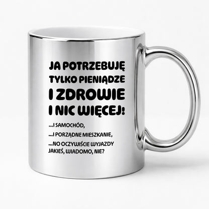 Kubek z nadrukiem - "Ja potrzebuję tylko pieniądze i zdrowie i nic więcej!" - CYTAT w oryginale JE I.Kisio