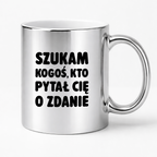 Kubek z nadrukiem - "Szukam kogoś, kto pytał Cię o zdanie"