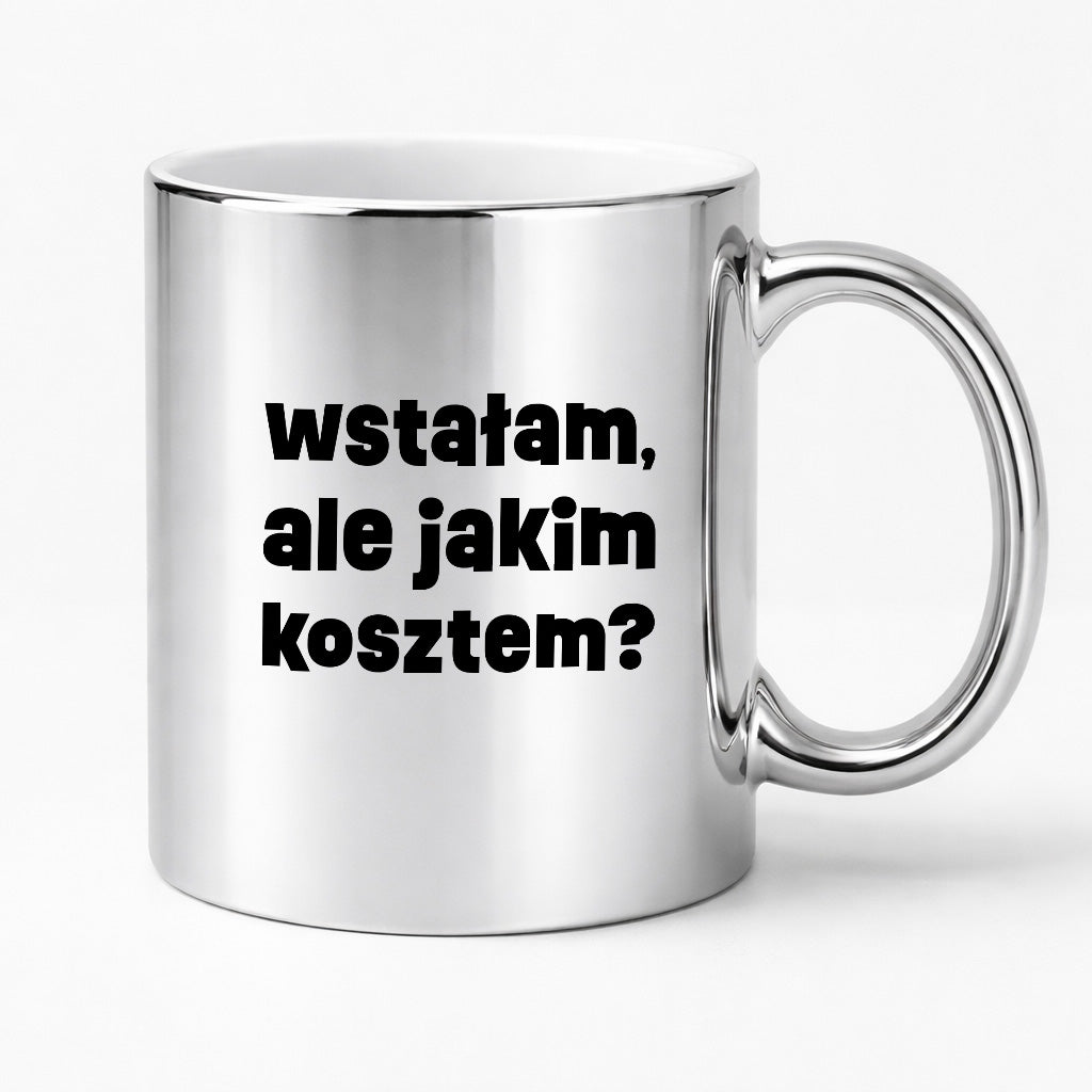 Kubek z nadrukiem "wstałam, ale jakim kosztem?"