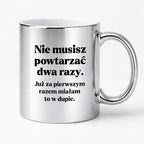 Kubek z nadrukiem - "Nie musisz powtarzać dwa razy."