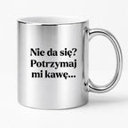 Kubek z nadrukiem - "Nie da się? Potrzymaj mi kawę"