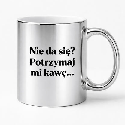 Kubek z nadrukiem - "Nie da się? Potrzymaj mi kawę"