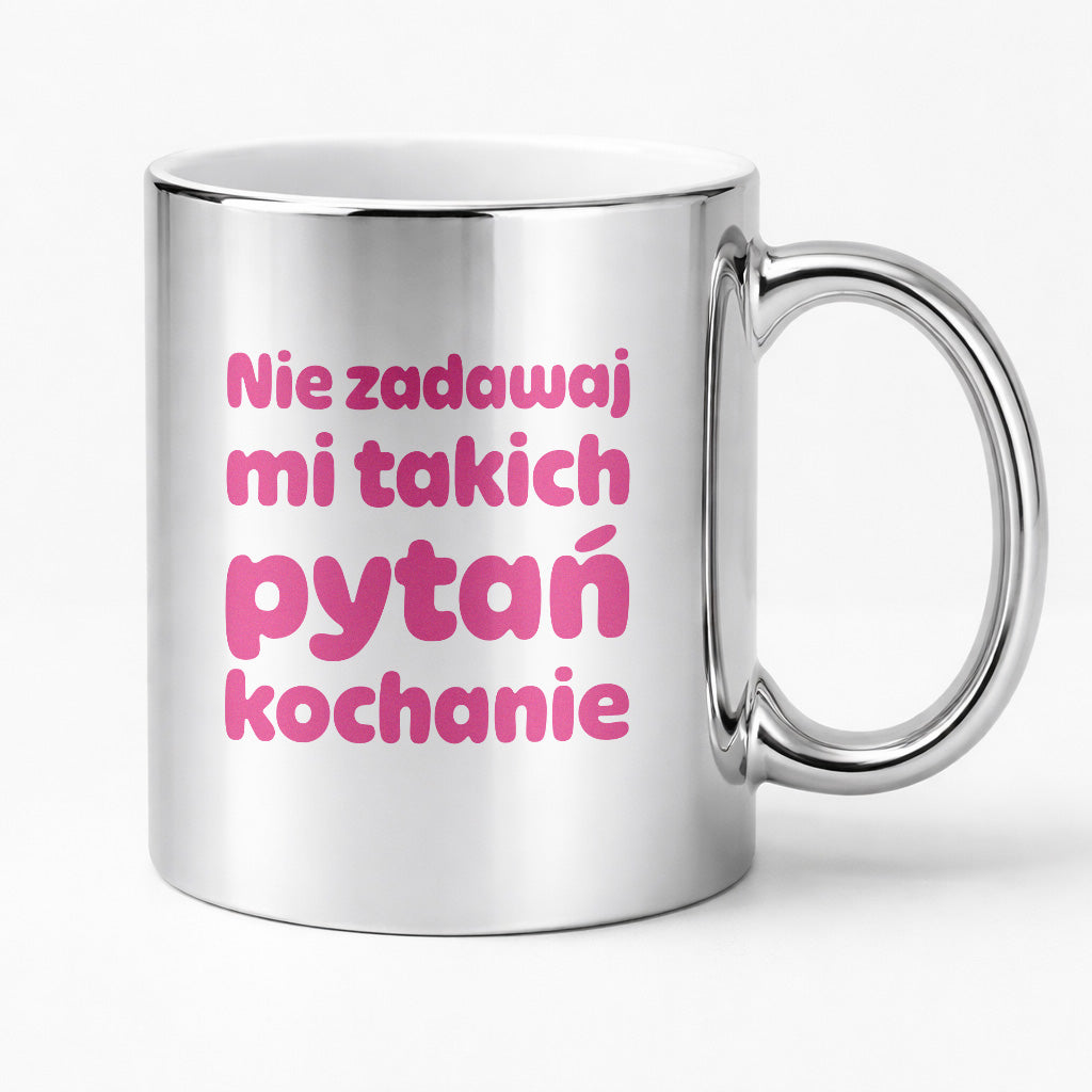 Kubek z nadrukiem - "Nie zadawaj mi takich pytań kochanie"