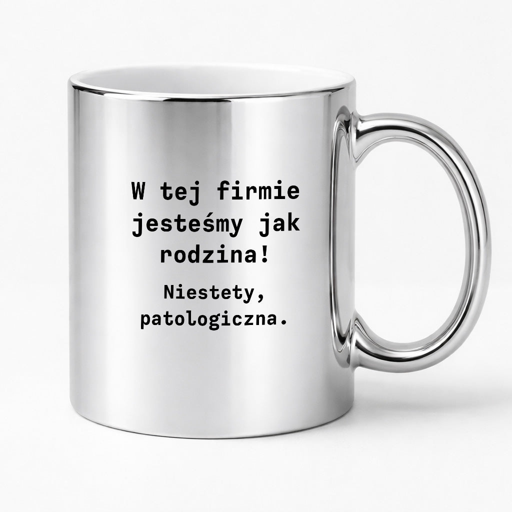 Kubek z nadrukiem "W tej firmie jestesmy jak rodzina! Niestety, patologiczna."