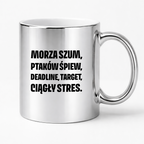 Kubek z nadrukiem - "Morza szum, ptaków śpiew, deadline, target, ciągły stres."