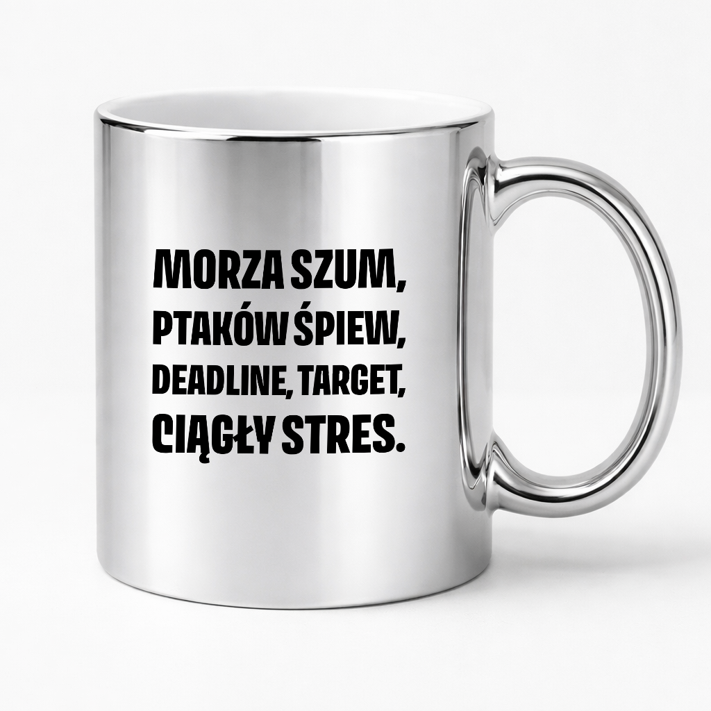 Kubek z nadrukiem - "Morza szum, ptaków śpiew, deadline, target, ciągły stres."