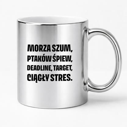 Kubek z nadrukiem - "Morza szum, ptaków śpiew, deadline, target, ciągły stres."
