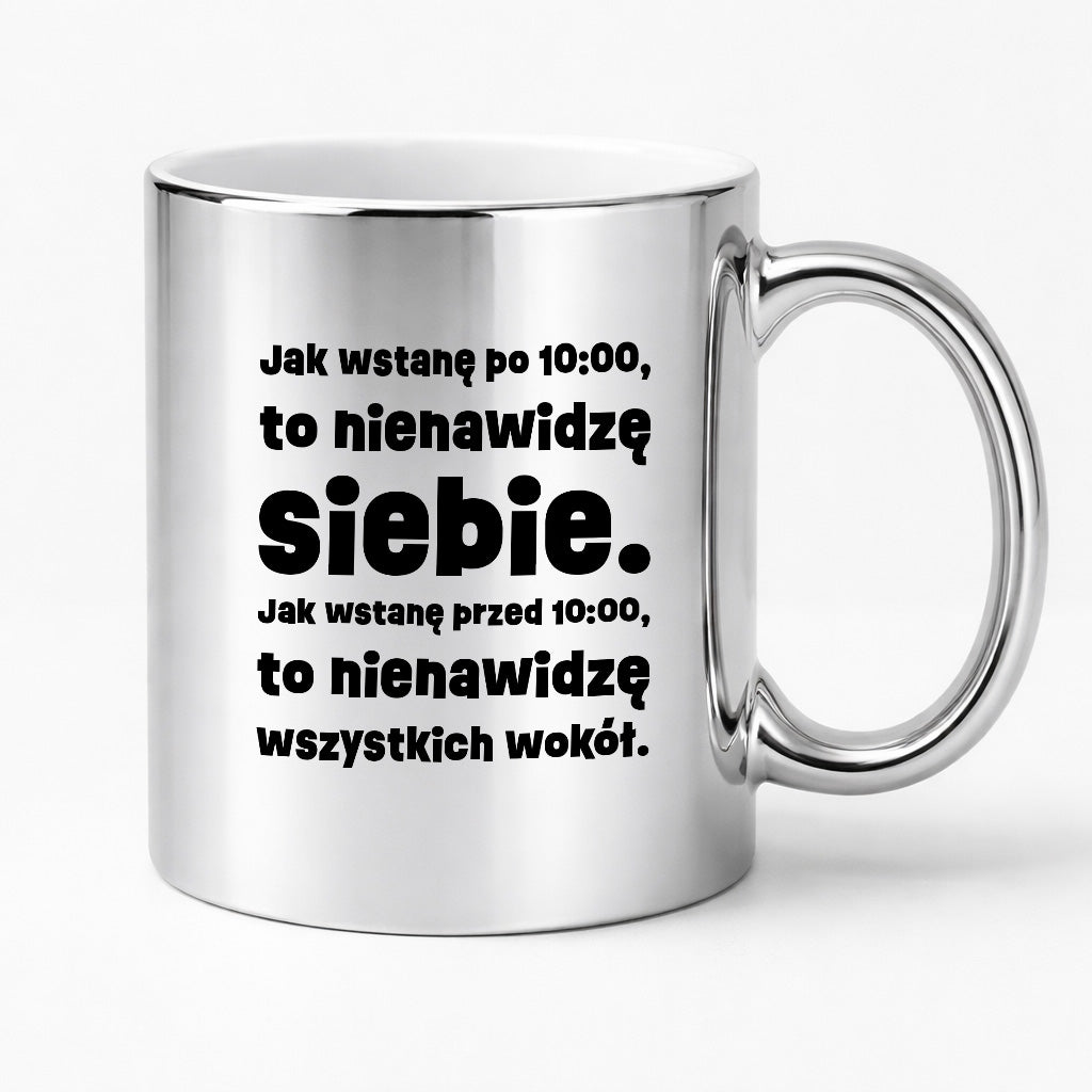 Kubek z nadrukiem "Jak wstanę przed 10:00, to nienawidzę siebie. Jak wstanę po 10:00, to nienawidzę wszystkich wokół."
