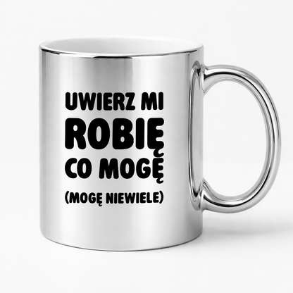 Kubek z nadrukiem - "Uwierz mi robię co mogę (mogę niewiele)"
