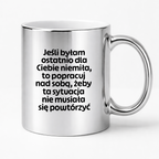 Kubek z nadrukiem - "Jeśli byłam ostatnio dla Ciebie niemiła, to popracuj nad sobą, żeby ta sytuacja nie musiała się powtórzyć"