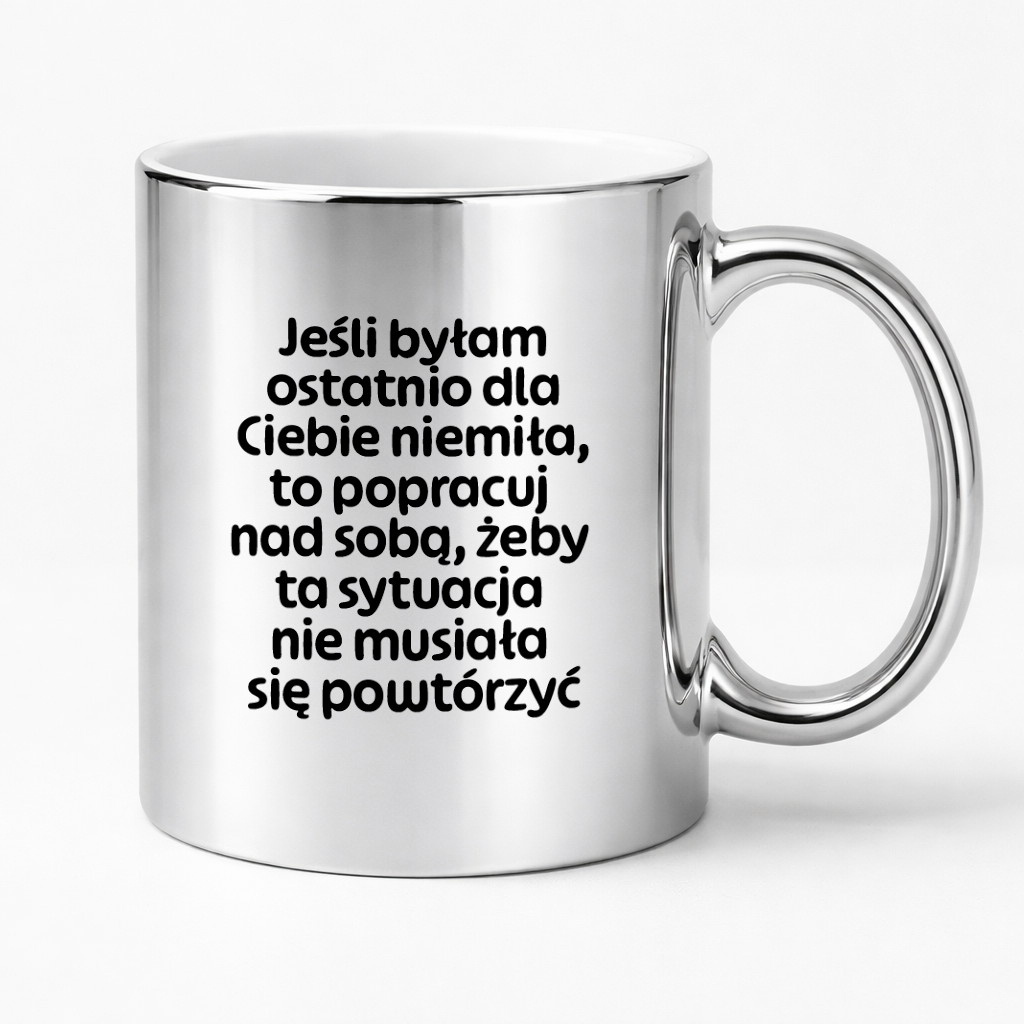 Kubek z nadrukiem - "Jeśli byłam ostatnio dla Ciebie niemiła, to popracuj nad sobą, żeby ta sytuacja nie musiała się powtórzyć"