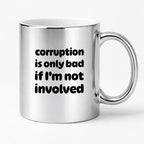 Kubek z nadrukiem - "corruption is only bad if I'm not involved"