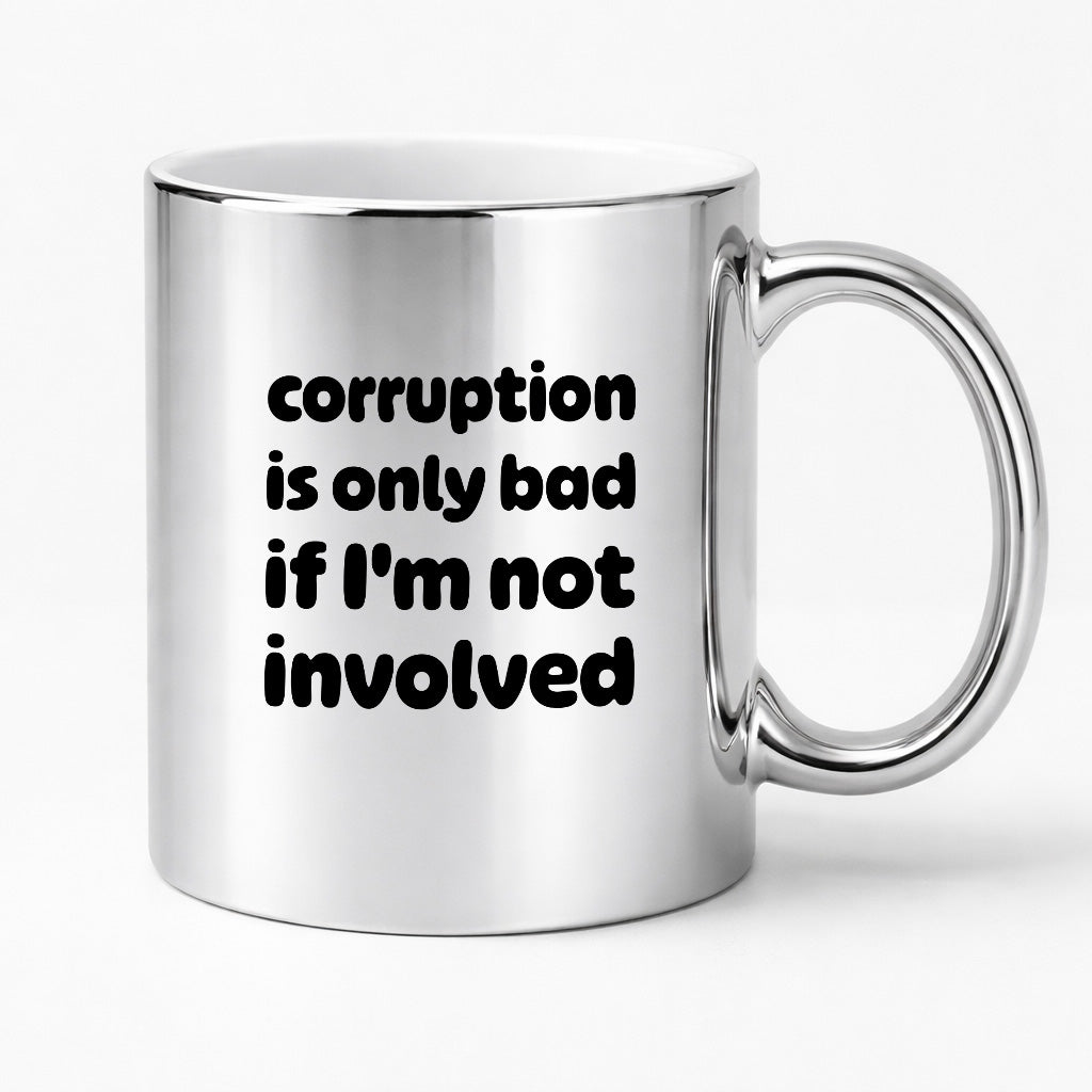 Kubek z nadrukiem - "corruption is only bad if I'm not involved"