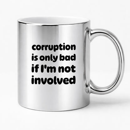 Kubek z nadrukiem - "corruption is only bad if I'm not involved"