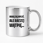 Kubek z nadrukiem - "Mogę się mylić, ale raczej wątpię..."