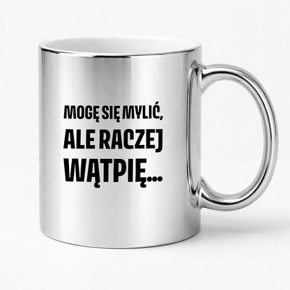 Kubek z nadrukiem - "Mogę się mylić, ale raczej wątpię..."
