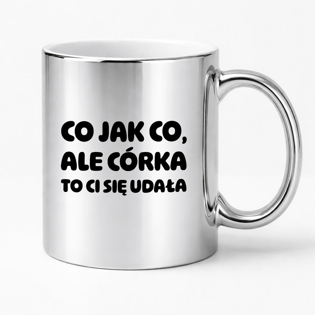 Kubek z nadrukiem - "Co jak co, ale córka to Ci się udała"