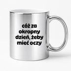 Kubek z nadrukiem - "cóż za okropny dzień, żeby mieć oczy"